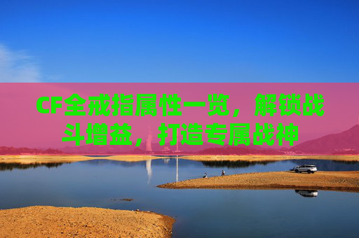 CF全戒指属性一览，解锁战斗增益，打造专属战神
