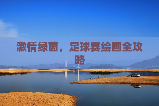 激情绿茵，足球赛绘画全攻略