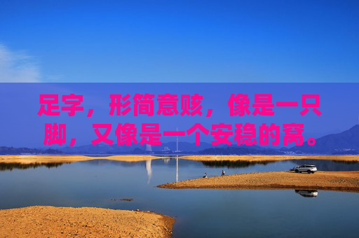 足字，形简意赅，像是一只脚，又像是一个安稳的窝。在汉字的浩瀚海洋里，它或许不是最华丽的，却是最踏实的。若要问这足字最生动的注脚是什么，我想，那一定是足球场上那一片绿茵，是那颗黑白相间的精灵