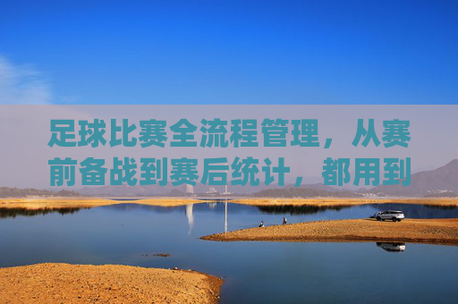 足球比赛全流程管理，从赛前备战到赛后统计，都用到了哪些表格？