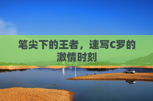 笔尖下的王者，速写C罗的激情时刻