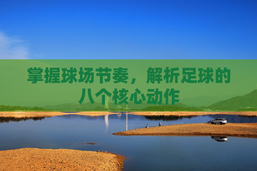 掌握球场节奏，解析足球的八个核心动作