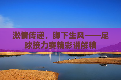 激情传递，脚下生风——足球接力赛精彩讲解稿