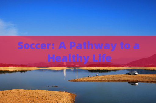 Soccer: A Pathway to a Healthy Life
