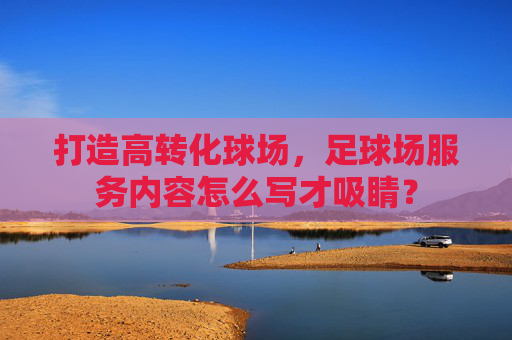 打造高转化球场，足球场服务内容怎么写才吸睛？