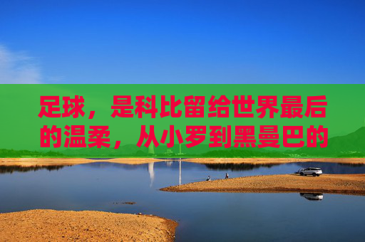 足球，是科比留给世界最后的温柔，从小罗到黑曼巴的跨界传奇