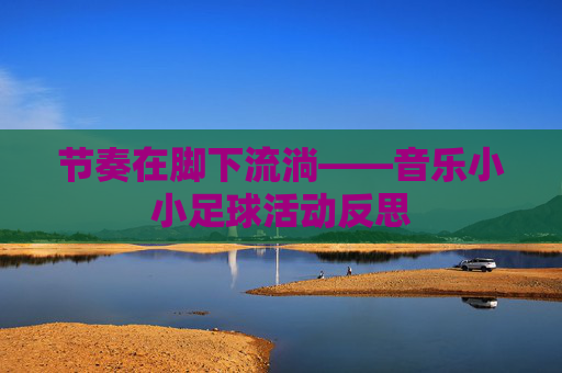 节奏在脚下流淌——音乐小小足球活动反思
