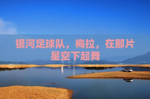 银河足球队，梅拉，在那片星空下起舞