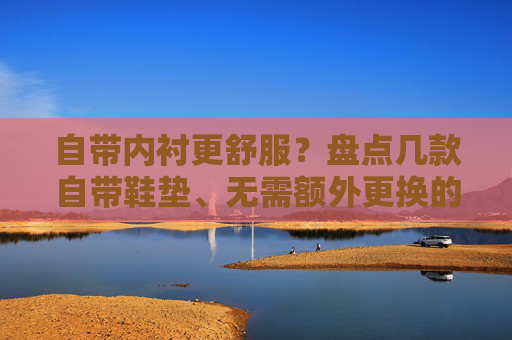 自带内衬更舒服？盘点几款自带鞋垫、无需额外更换的足球鞋