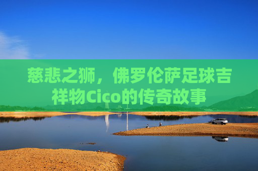 慈悲之狮，佛罗伦萨足球吉祥物Cico的传奇故事