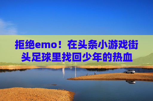 拒绝emo！在头条小游戏街头足球里找回少年的热血