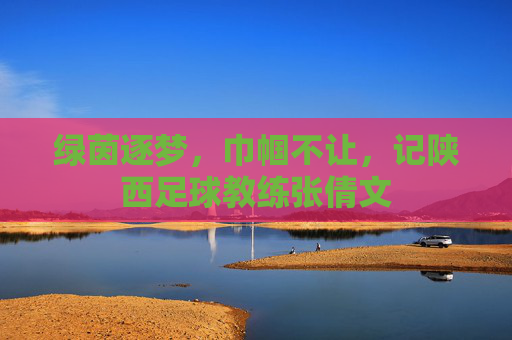 绿茵逐梦，巾帼不让，记陕西足球教练张倩文