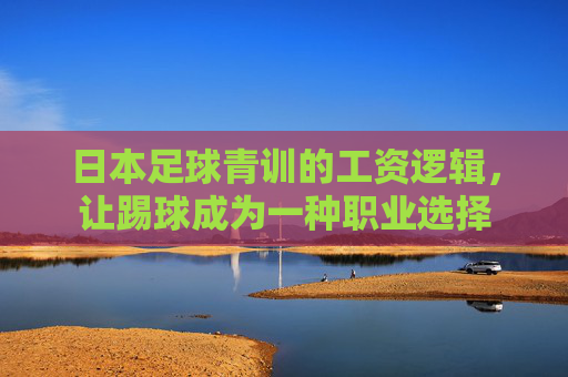 日本足球青训的工资逻辑，让踢球成为一种职业选择