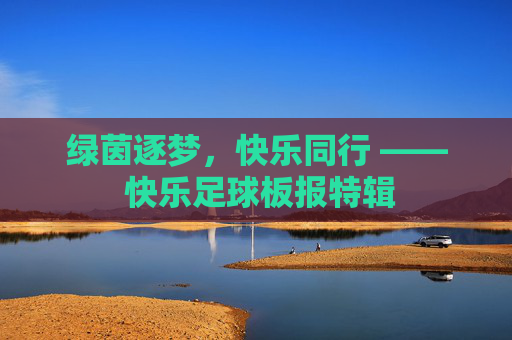 绿茵逐梦，快乐同行 —— 快乐足球板报特辑