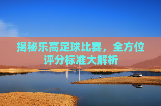 揭秘乐高足球比赛，全方位评分标准大解析