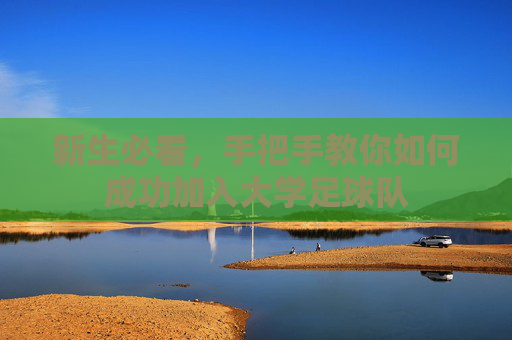 新生必看，手把手教你如何成功加入大学足球队
