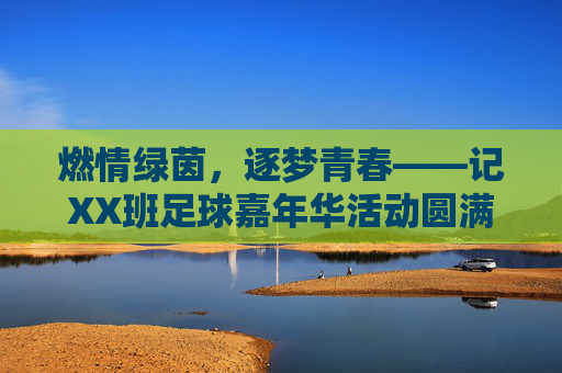 燃情绿茵，逐梦青春——记XX班足球嘉年华活动圆满落幕