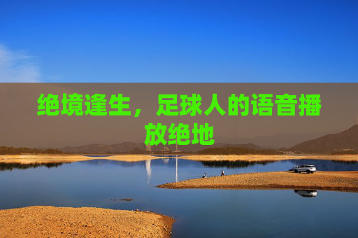 绝境逢生,足球人的语音播放绝地