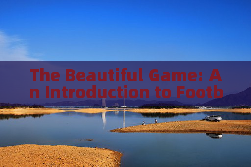 The Beautiful Game: An Introduction to Football