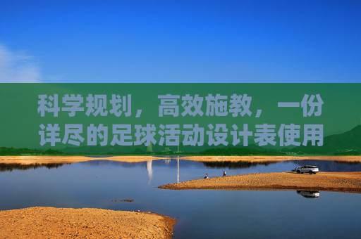 科学规划,高效施教,一份详尽的足球活动设计表使用指南