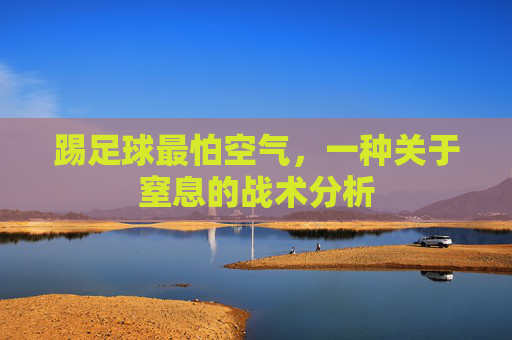 踢足球最怕空气，一种关于窒息的战术分析