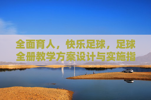 全面育人,快乐足球,足球全册教学方案设计与实施指南