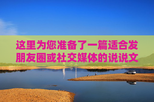 这里为您准备了一篇适合发朋友圈或社交媒体的说说文案，既有故事感，又充满正能量