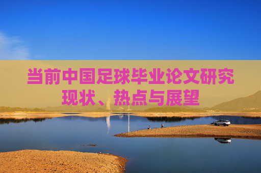 当前中国足球毕业论文研究现状、热点与展望