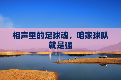 相声里的足球魂,咱家球队就是强