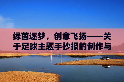 绿茵逐梦，创意飞扬——关于足球主题手抄报的制作与思考