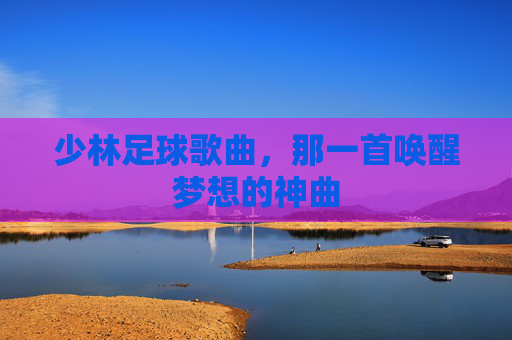 少林足球歌曲,那一首唤醒梦想的神曲