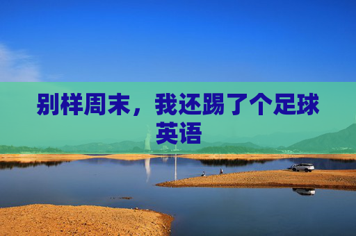 别样周末，我还踢了个足球英语