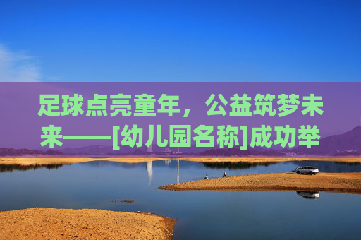 足球点亮童年，公益筑梦未来——[幼儿园名称]成功举办足球公益日活动