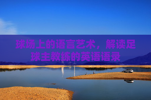 球场上的语言艺术,解读足球主教练的英语语录