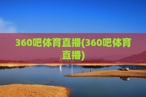 360吧体育直播(360吧体育直播)