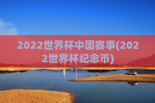 2022世界杯中国赛事(2022世界杯纪念币)