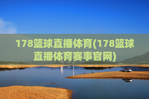 178篮球直播体育(178篮球直播体育赛事官网)