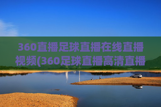 360直播足球直播在线直播视频(360足球直播高清直播)