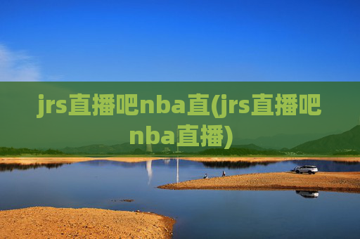 jrs直播吧nba直(jrs直播吧nba直播)