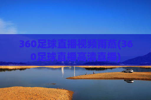 360足球直播视频雨燕(360足球直播高清直播)