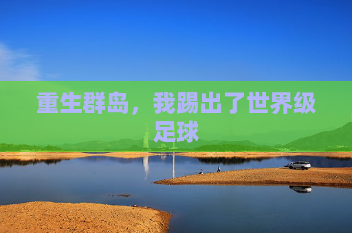 重生群岛，我踢出了世界级足球