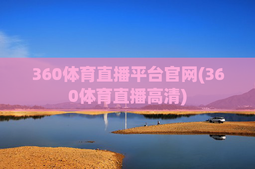 360体育直播平台官网(360体育直播高清)
