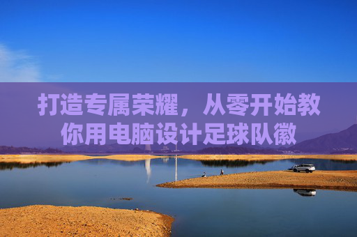 打造专属荣耀,从零开始教你用电脑设计足球队徽