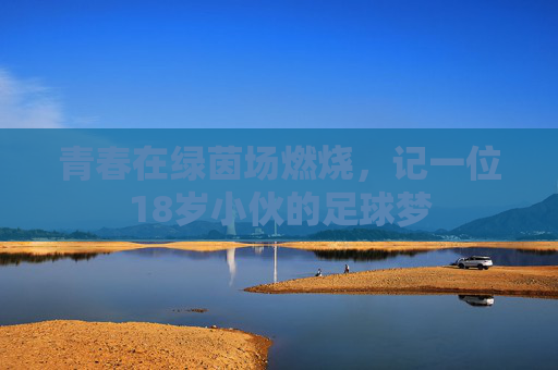 青春在绿茵场燃烧,记一位18岁小伙的足球梦