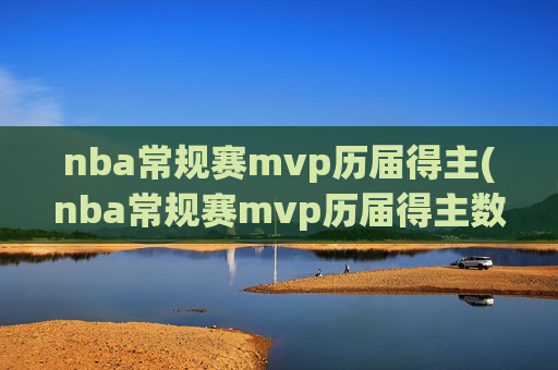 nba常规赛mvp历届得主(nba常规赛mvp历届得主数据)