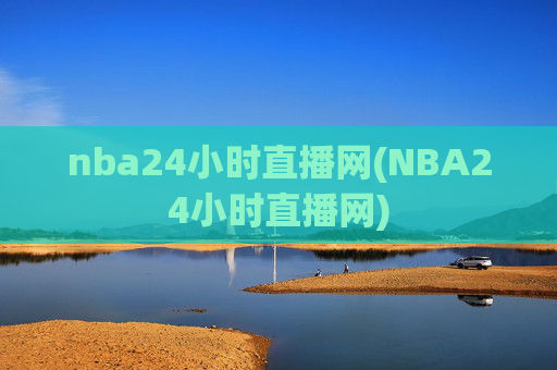 nba24小时直播网(NBA24小时直播网)
