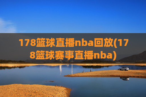178篮球直播nba回放(178篮球赛事直播nba)