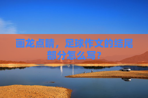 画龙点睛,足球作文的结尾部分怎么写?