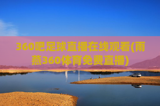 360吧足球直播在线观看(雨燕360体育免费直播)