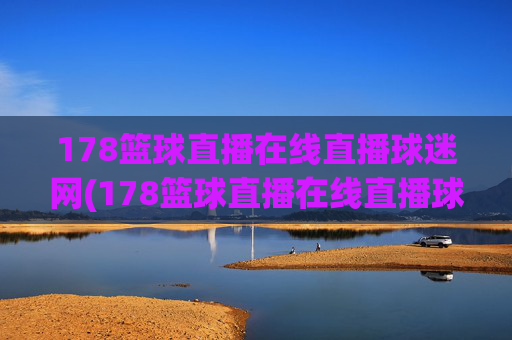 178篮球直播在线直播球迷网(178篮球直播在线直播球迷网)